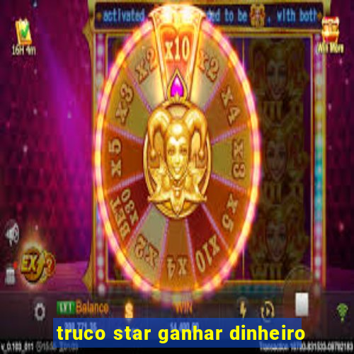 truco star ganhar dinheiro